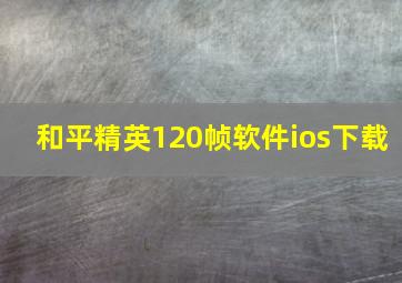 和平精英120帧软件ios下载