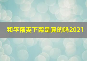 和平精英下架是真的吗2021