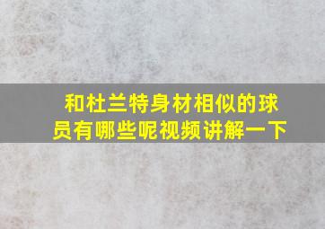 和杜兰特身材相似的球员有哪些呢视频讲解一下