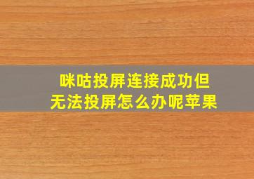 咪咕投屏连接成功但无法投屏怎么办呢苹果