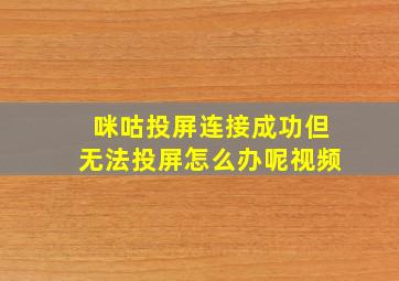 咪咕投屏连接成功但无法投屏怎么办呢视频