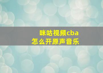 咪咕视频cba怎么开原声音乐