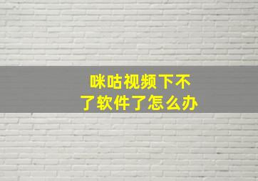 咪咕视频下不了软件了怎么办