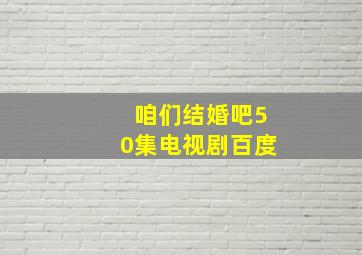 咱们结婚吧50集电视剧百度