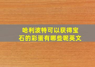 哈利波特可以获得宝石的彩蛋有哪些呢英文