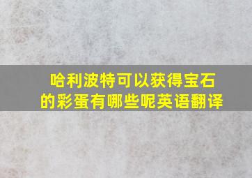 哈利波特可以获得宝石的彩蛋有哪些呢英语翻译