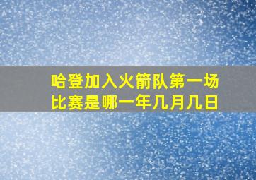 哈登加入火箭队第一场比赛是哪一年几月几日