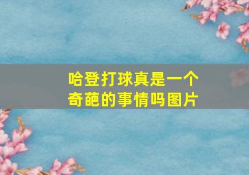 哈登打球真是一个奇葩的事情吗图片