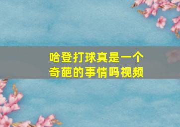 哈登打球真是一个奇葩的事情吗视频