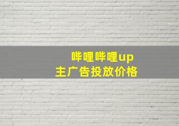 哔哩哔哩up主广告投放价格