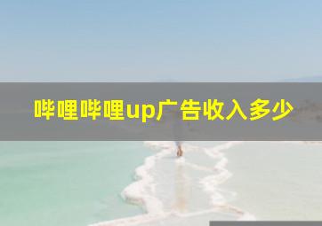 哔哩哔哩up广告收入多少