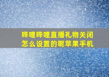 哔哩哔哩直播礼物关闭怎么设置的呢苹果手机