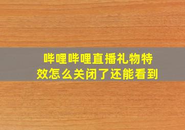 哔哩哔哩直播礼物特效怎么关闭了还能看到