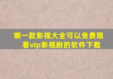 哪一款影视大全可以免费观看vip影视剧的软件下载