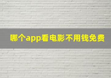 哪个app看电影不用钱免费