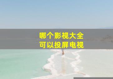 哪个影视大全可以投屏电视