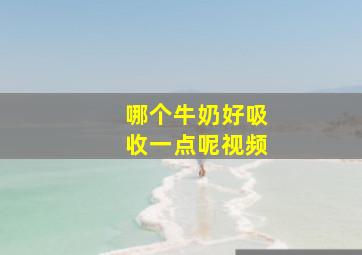 哪个牛奶好吸收一点呢视频