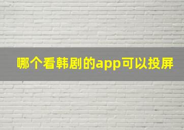 哪个看韩剧的app可以投屏