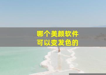 哪个美颜软件可以变发色的