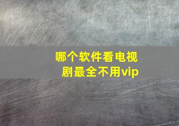 哪个软件看电视剧最全不用vip