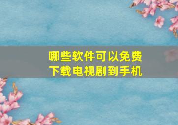 哪些软件可以免费下载电视剧到手机