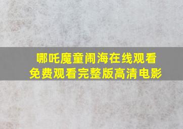 哪吒魔童闹海在线观看免费观看完整版高清电影