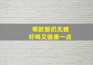 哪款酸奶无糖好喝又健康一点