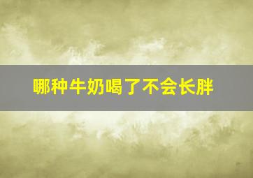 哪种牛奶喝了不会长胖