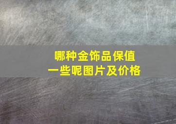 哪种金饰品保值一些呢图片及价格