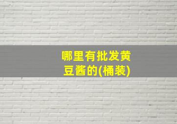 哪里有批发黄豆酱的(桶装)