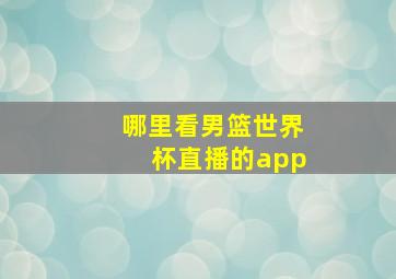 哪里看男篮世界杯直播的app