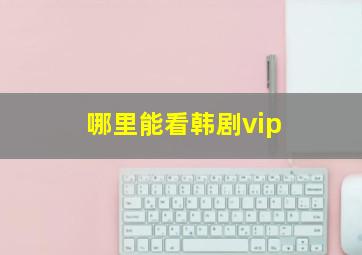 哪里能看韩剧vip