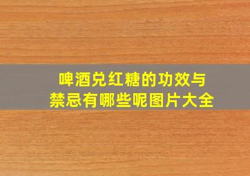 啤酒兑红糖的功效与禁忌有哪些呢图片大全