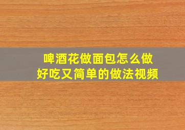 啤酒花做面包怎么做好吃又简单的做法视频