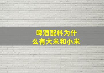 啤酒配料为什么有大米和小米