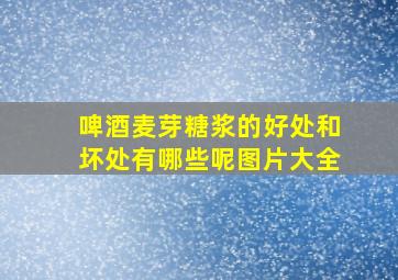 啤酒麦芽糖浆的好处和坏处有哪些呢图片大全