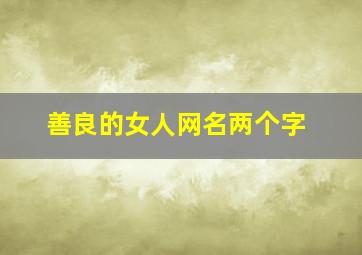 善良的女人网名两个字