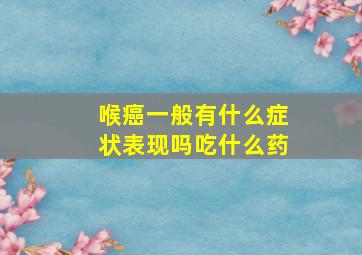 喉癌一般有什么症状表现吗吃什么药