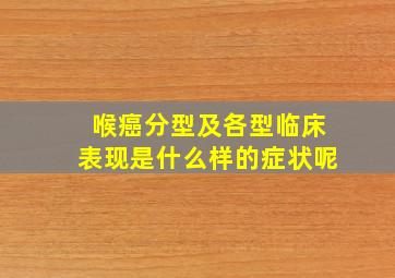 喉癌分型及各型临床表现是什么样的症状呢