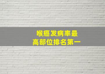 喉癌发病率最高部位排名第一