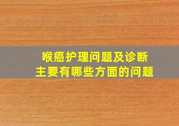 喉癌护理问题及诊断主要有哪些方面的问题