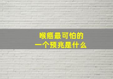 喉癌最可怕的一个预兆是什么