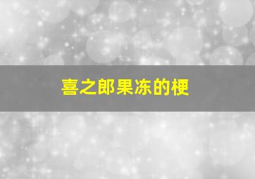 喜之郎果冻的梗