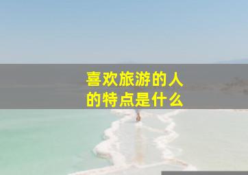 喜欢旅游的人的特点是什么