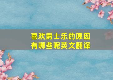 喜欢爵士乐的原因有哪些呢英文翻译