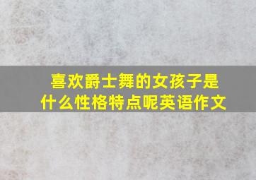 喜欢爵士舞的女孩子是什么性格特点呢英语作文