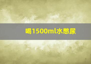 喝1500ml水憋尿