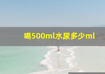 喝500ml水尿多少ml