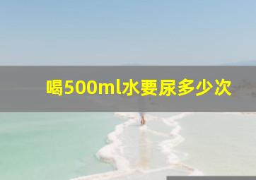 喝500ml水要尿多少次