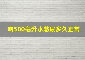 喝500毫升水憋尿多久正常